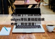 太热血了！DariusHodges率队晋级超级碗昨晚，粉丝泪目！